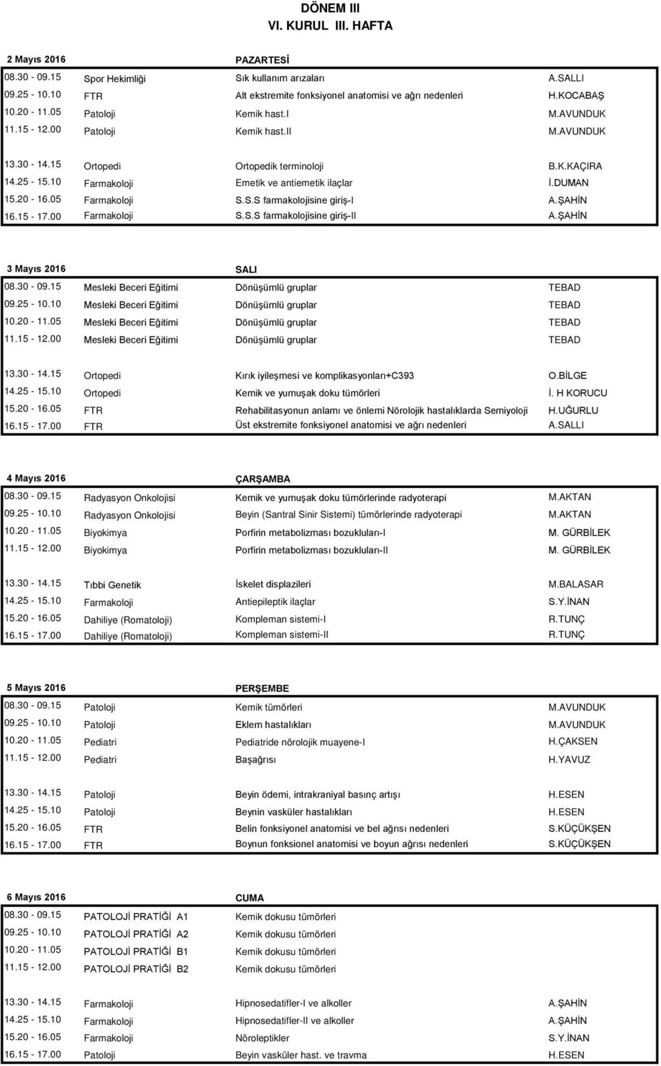 20-16.05 Farmakoloji S.S.S farmakolojisine giriş-i A.ŞAHİN 16.15-17.00 Farmakoloji S.S.S farmakolojisine giriş-ii A.ŞAHİN 3 Mayıs 2016 SALI 13.30-14.