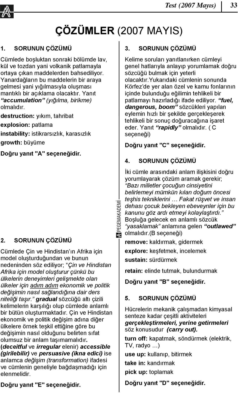 destruction: yıkım, tahribat explosion: patlama instability: istikrarsızlık, karasızlık growth: büyüme Doğru yanıt "A" seçeneğidir. 2.