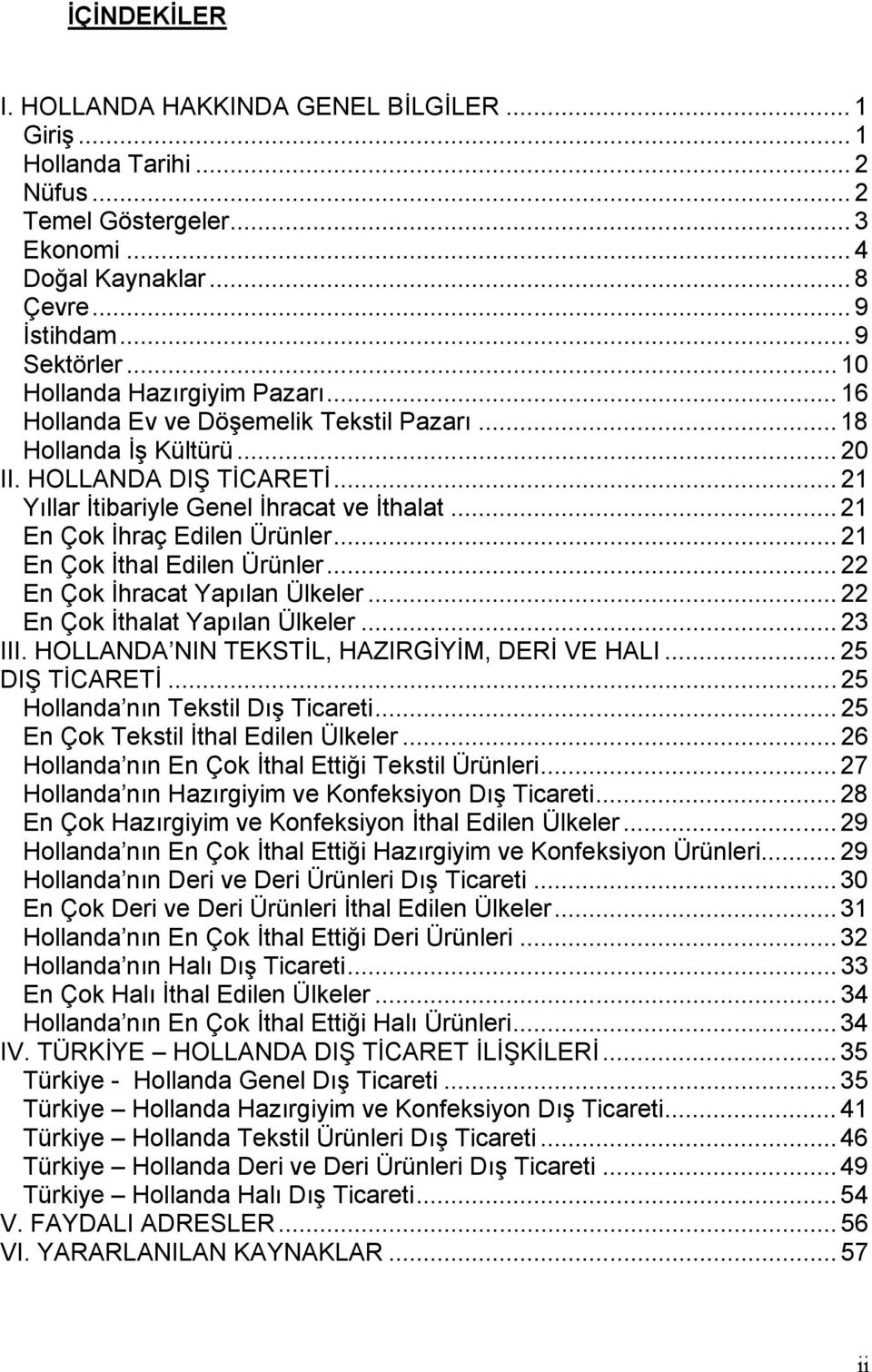 .. 21 En Çok İhraç Edilen Ürünler... 21 En Çok İthal Edilen Ürünler... 22 En Çok İhracat Yapılan Ülkeler... 22 En Çok İthalat Yapılan Ülkeler... 23 III. HOLLANDA NIN TEKSTİL, HAZIRGİYİM, DERİ VE HALI.