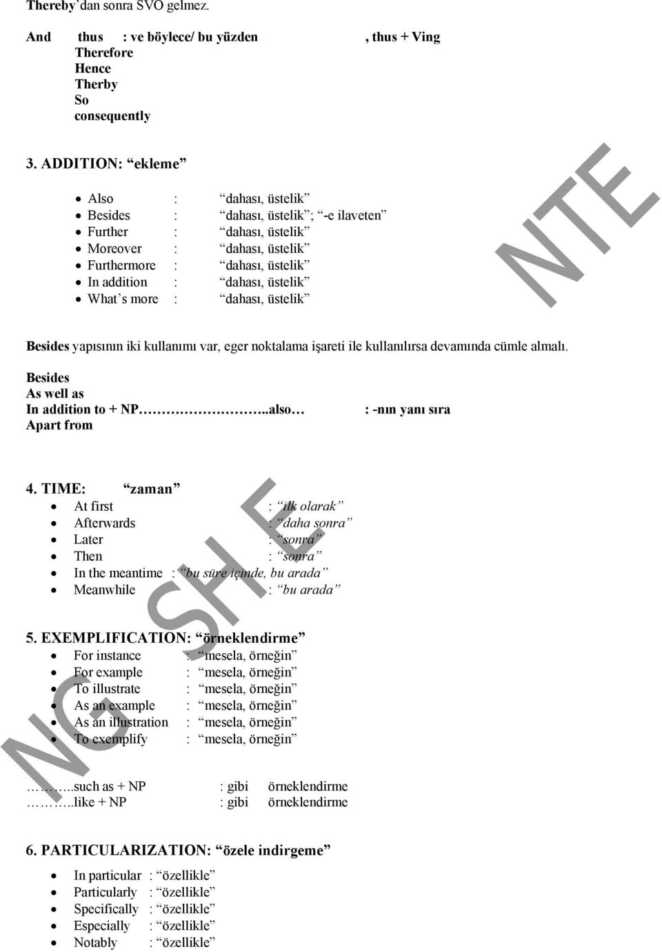 more : dahası, üstelik Besides yapısının iki kullanımı var, eger noktalama işareti ile kullanılırsa devamında cümle almalı. Besides As well as In addition to + NP..also Apart from : -nın yanı sıra 4.