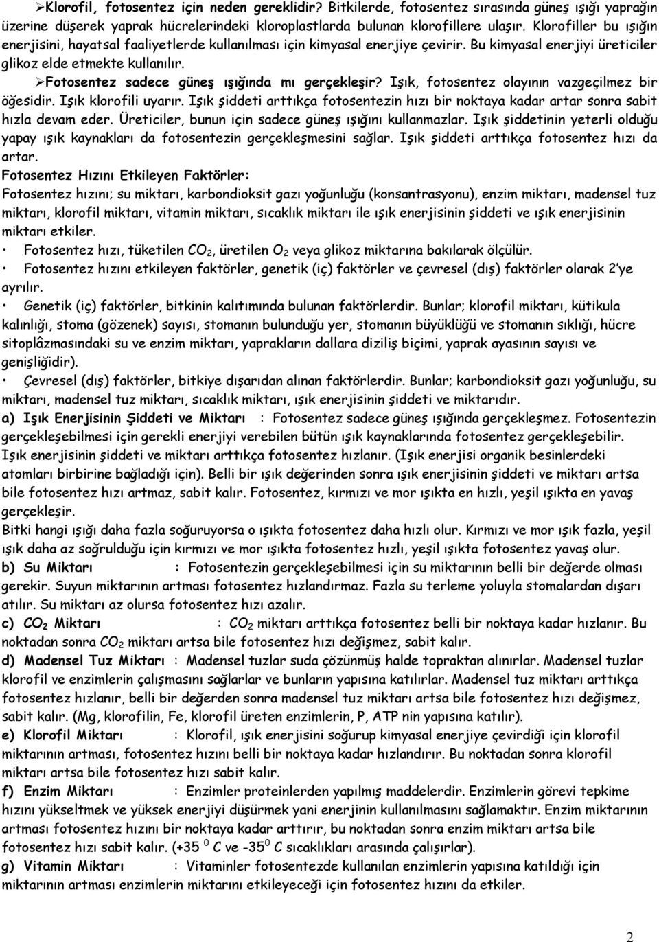 Fotosentez sadece güneş ışığında mı gerçekleşir? Işık, fotosentez olayının vazgeçilmez bir öğesidir. Işık klorofili uyarır.