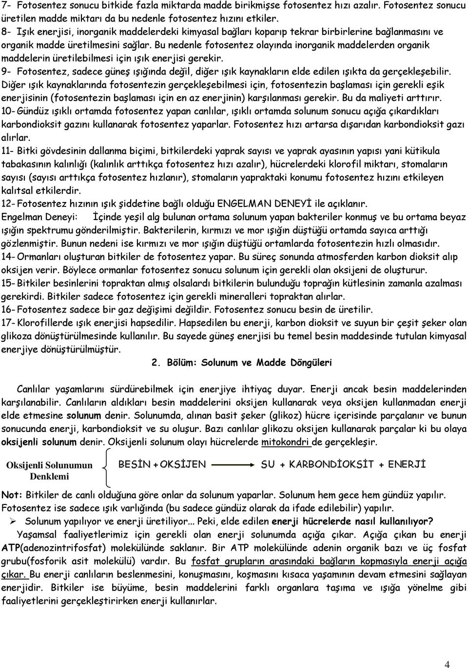 Bu nedenle fotosentez olayında inorganik maddelerden organik maddelerin üretilebilmesi için ışık enerjisi gerekir.