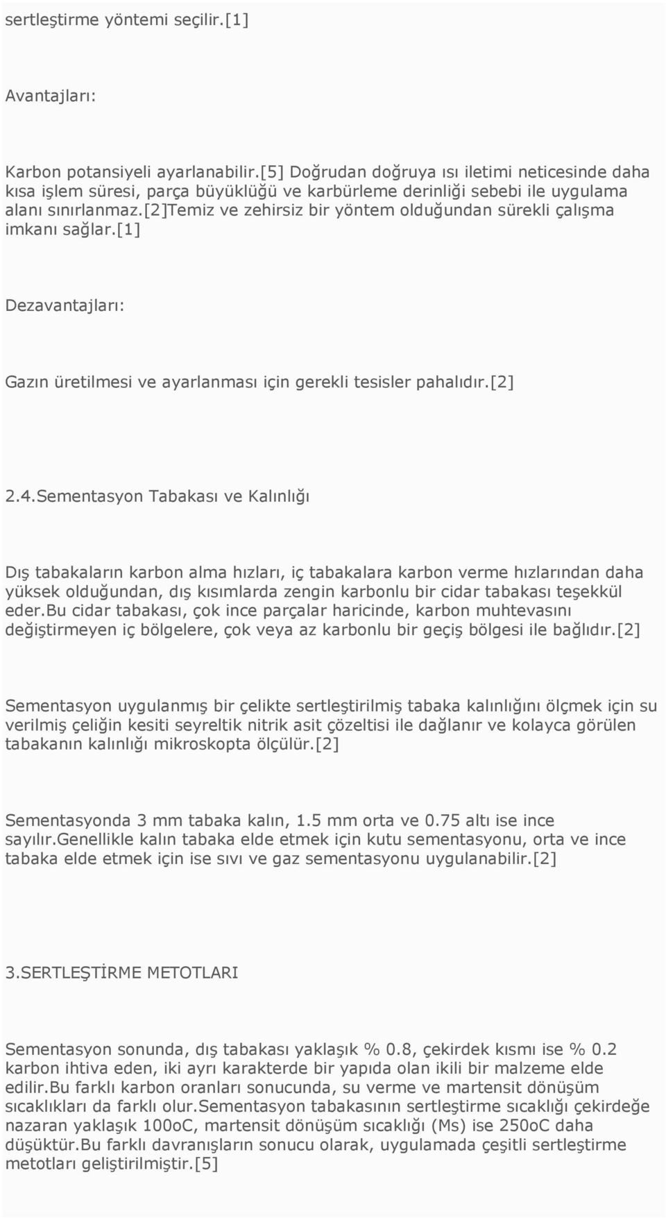 [2]temiz ve zehirsiz bir yöntem olduğundan sürekli çalışma imkanı sağlar.[1] Dezavantajları: Gazın üretilmesi ve ayarlanması için gerekli tesisler pahalıdır.[2] 2.4.