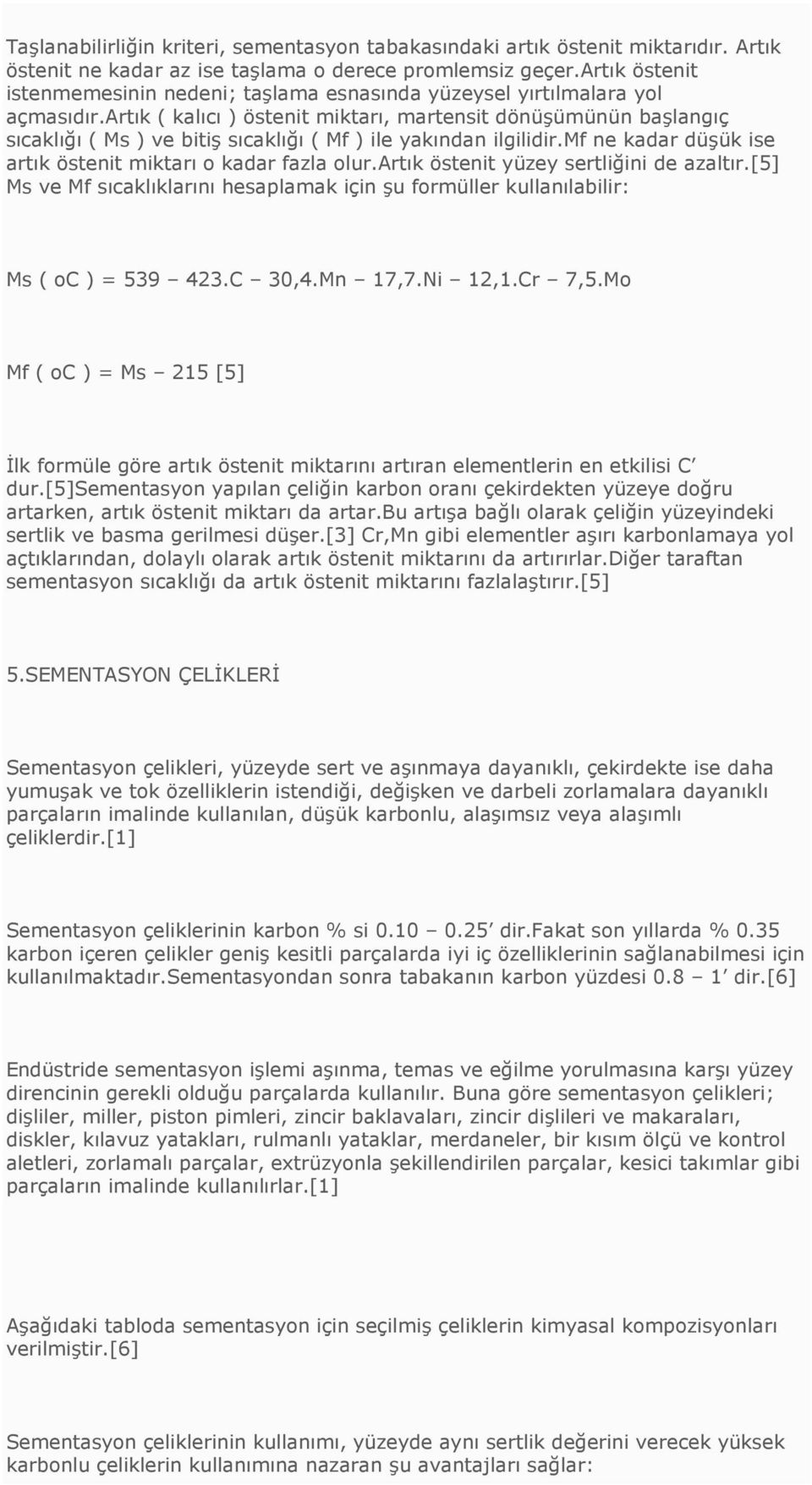 artık ( kalıcı ) östenit miktarı, martensit dönüşümünün başlangıç sıcaklığı ( Ms ) ve bitiş sıcaklığı ( Mf ) ile yakından ilgilidir.mf ne kadar düşük ise artık östenit miktarı o kadar fazla olur.