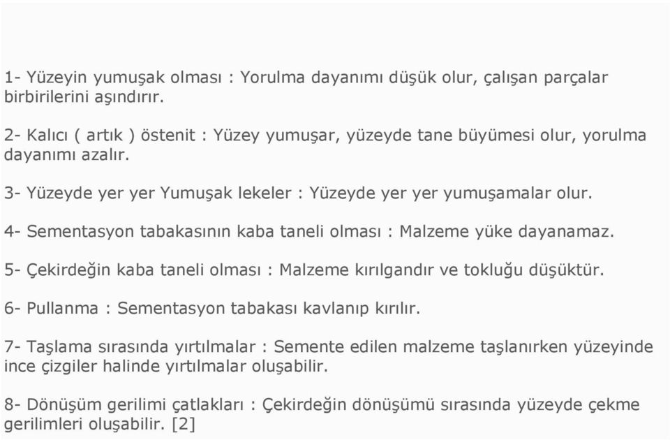 4- Sementasyon tabakasının kaba taneli olması : Malzeme yüke dayanamaz. 5- Çekirdeğin kaba taneli olması : Malzeme kırılgandır ve tokluğu düşüktür.