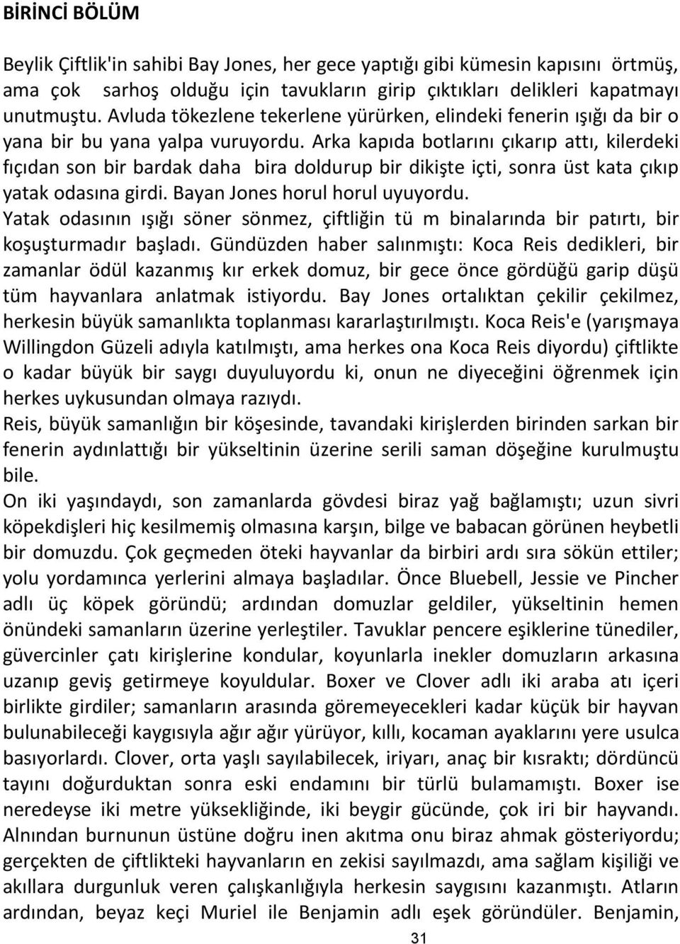 Arka kapıda botlarını çıkarıp attı, kilerdeki fıçıdan son bir bardak daha bira doldurup bir dikişte içti, sonra üst kata çıkıp yatak odasına girdi. Bayan Jones horul horul uyuyordu.