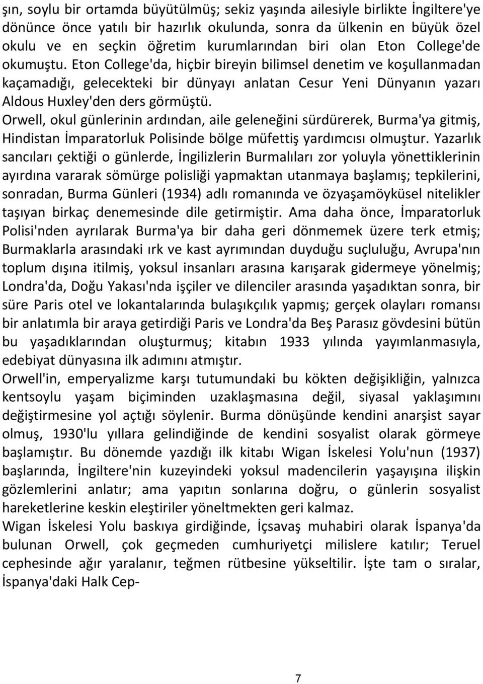 Eton College'da, hiçbir bireyin bilimsel denetim ve koşullanmadan kaçamadığı, gelecekteki bir dünyayı anlatan Cesur Yeni Dünyanın yazarı Aldous Huxley'den ders görmüştü.