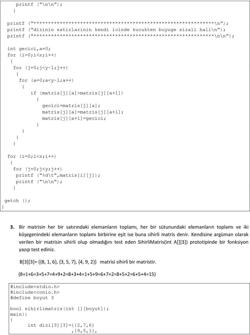 matris[j][a]=matris[j][a+1]; matris[j][a+1]=gecici; for (i=0;i<x;i++) for (j=0;j<y;j++) printf ("%d\t",matris[i][j]); printf ("\n\n"); getch (); 3.