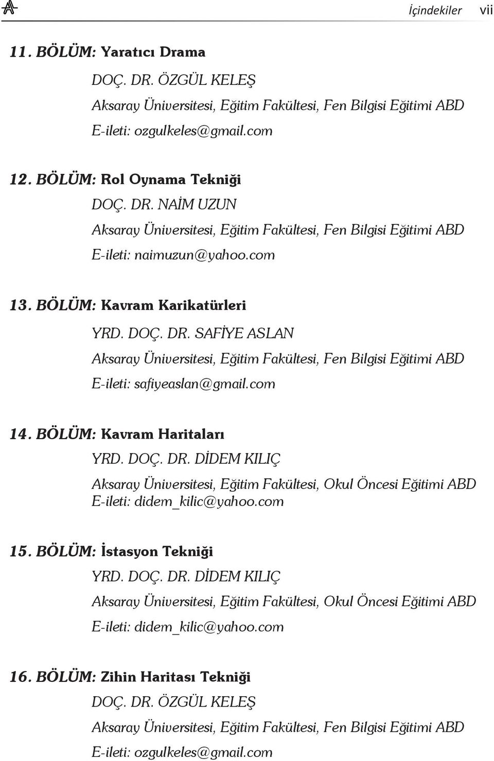 com 15. BÖLÜM: İstasyon Tekniği YRD. DOÇ. DR. DİDEM KILIÇ Aksaray Üniversitesi, Eğitim Fakültesi, Okul Öncesi Eğitimi ABD E-ileti: didem_kilic@yahoo.com 16. BÖLÜM: Zihin Haritası Tekniği DOÇ. DR. ÖZGÜL KELEŞ Aksaray Üniversitesi, Eğitim Fakültesi, Fen Bilgisi Eğitimi ABD E-ileti: ozgulkeles@gmail.