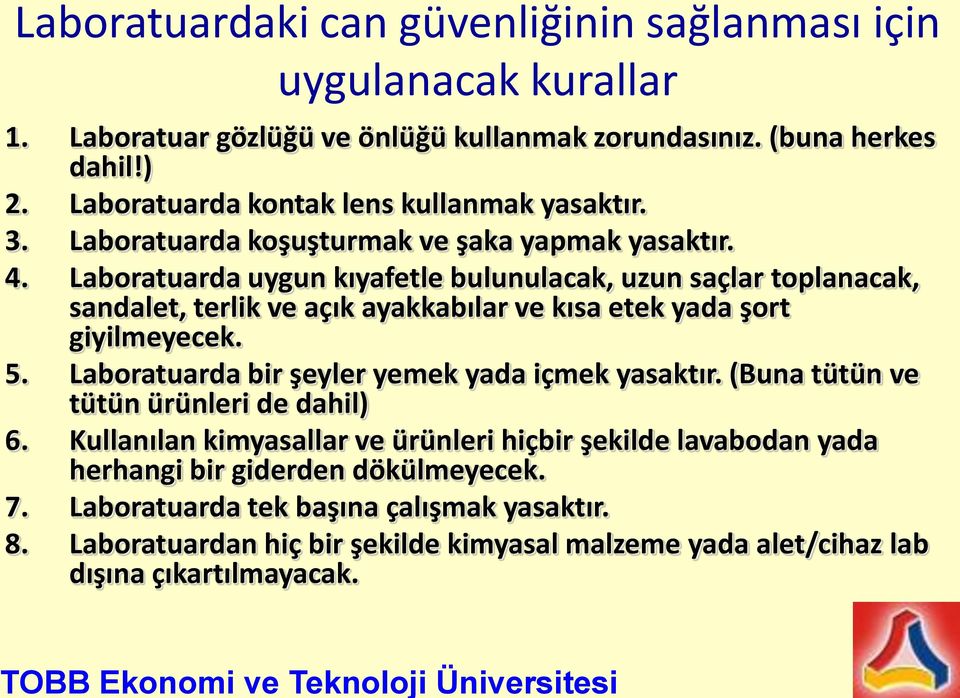 Laboratuarda uygun kıyafetle bulunulacak, uzun saçlar toplanacak, sandalet, terlik ve açık ayakkabılar ve kısa etek yada şort giyilmeyecek. Laboratuarda bir şeyler yemek yada içmek yasaktır.