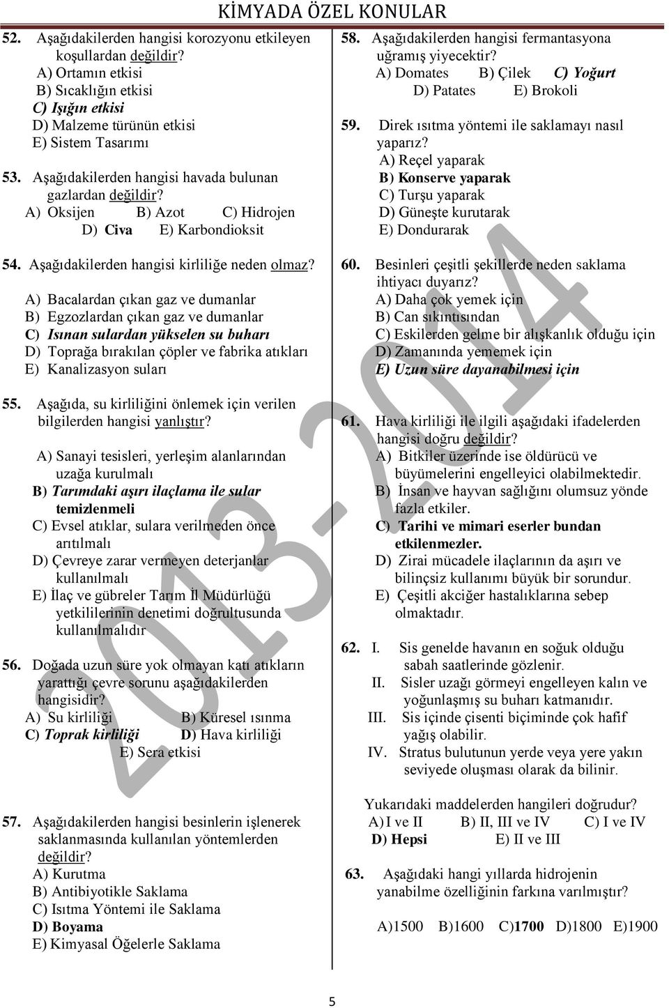 A) Domates B) Çilek C) Yoğurt D) Patates E) Brokoli 59. Direk ısıtma yöntemi ile saklamayı nasıl yaparız? A) Reçel yaparak B) Konserve yaparak C) Turşu yaparak D) Güneşte kurutarak E) Dondurarak 54.