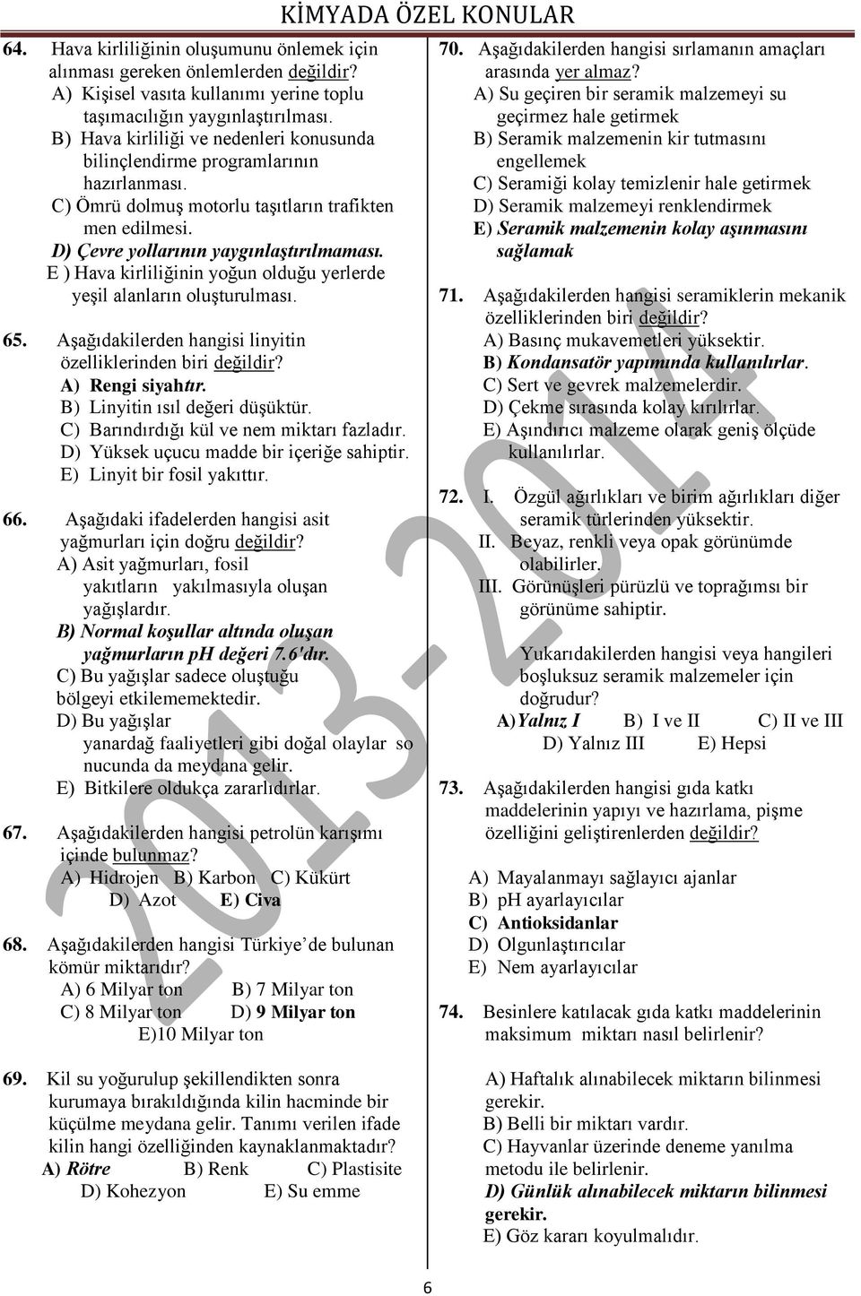 E ) Hava kirliliğinin yoğun olduğu yerlerde yeşil alanların oluşturulması. 65. Aşağıdakilerden hangisi linyitin özelliklerinden biri A) Rengi siyahtır. B) Linyitin ısıl değeri düşüktür.