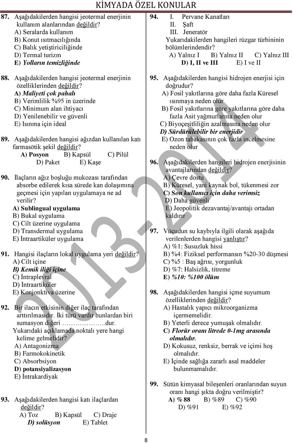 Aşağıdakilerden hangisi jeotermal enerjinin özelliklerinden A) Maliyeti çok pahalı B) Verimlilik %95 in üzerinde C) Minimum alan ihtiyacı D) Yenilenebilir ve güvenli E) Isınma için ideal 89.