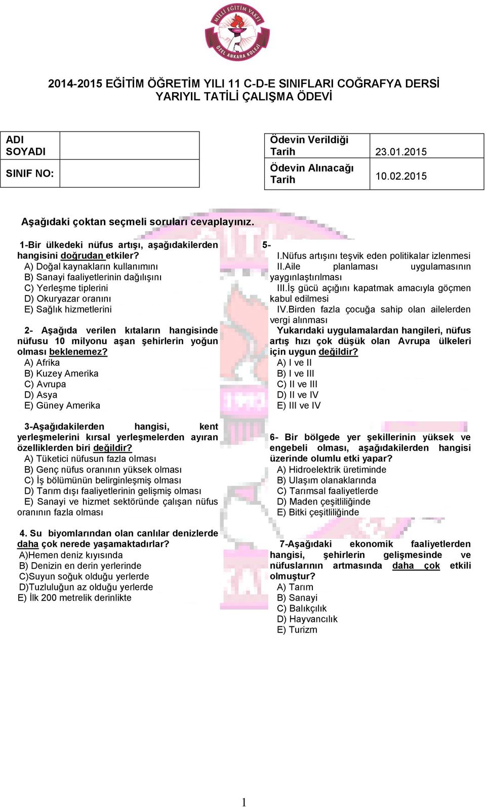 A) Doğal kaynakların kullanımını B) Sanayi faaliyetlerinin dağılışını C) Yerleşme tiplerini D) Okuryazar oranını E) Sağlık hizmetlerini 2- Aşağıda verilen kıtaların hangisinde nüfusu 10 milyonu aşan