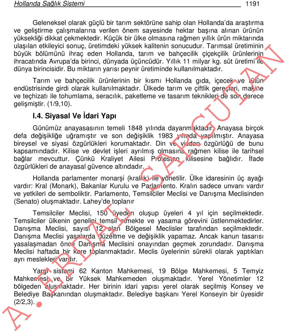 Tarımsal üretiminin büyük bölümünü ihraç eden Hollanda, tarım ve bahçecilik çiçekçilik ürünlerinin ihracatında Avrupa da birinci, dünyada üçüncüdür. Yıllık 11 milyar kg.