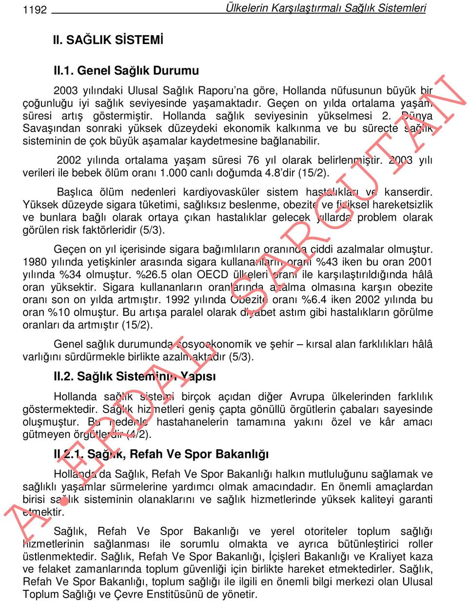 Dünya Savaşından sonraki yüksek düzeydeki ekonomik kalkınma ve bu süreçte sağlık sisteminin de çok büyük aşamalar kaydetmesine bağlanabilir.