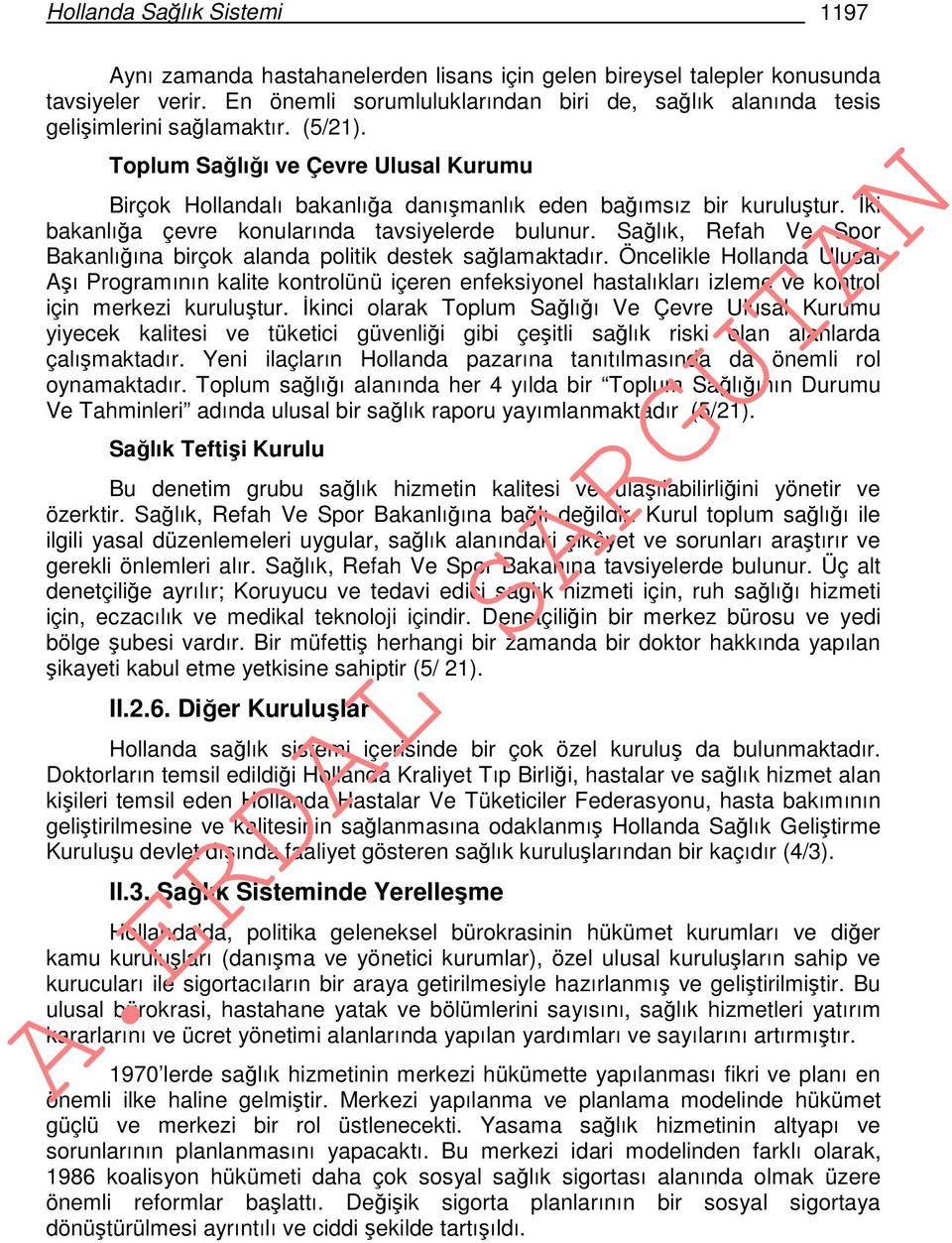 Toplum Sağlığı ve Çevre Ulusal Kurumu Birçok Hollandalı bakanlığa danışmanlık eden bağımsız bir kuruluştur. İki bakanlığa çevre konularında tavsiyelerde bulunur.