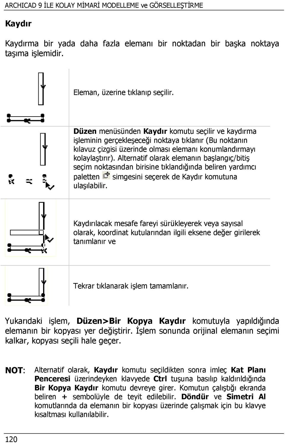 Alternatif olarak elemanın başlangıç/bitiş seçim noktasından birisine tıklandığında beliren yardımcı paletten simgesini seçerek de Kaydır komutuna ulaşılabilir.