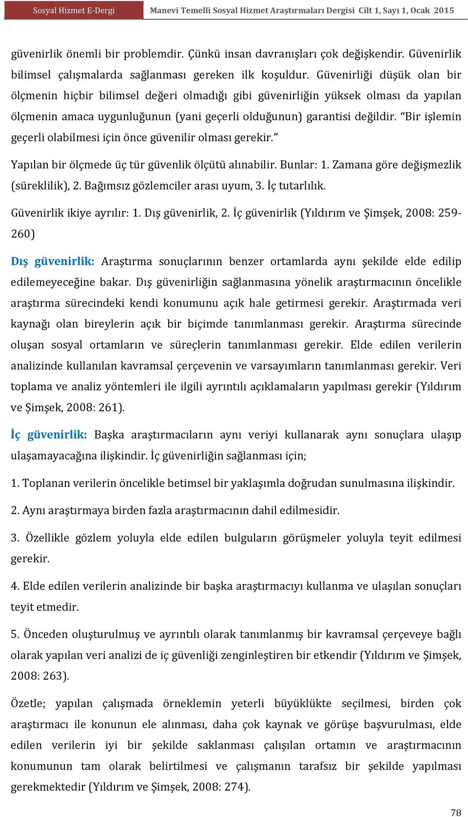 Bir işlemin geçerli olabilmesi için önce güvenilir olması gerekir. Yapılan bir ölçmede üç tür güvenlik ölçütü alınabilir. Bunlar: 1. Zamana göre değişmezlik (süreklilik), 2.