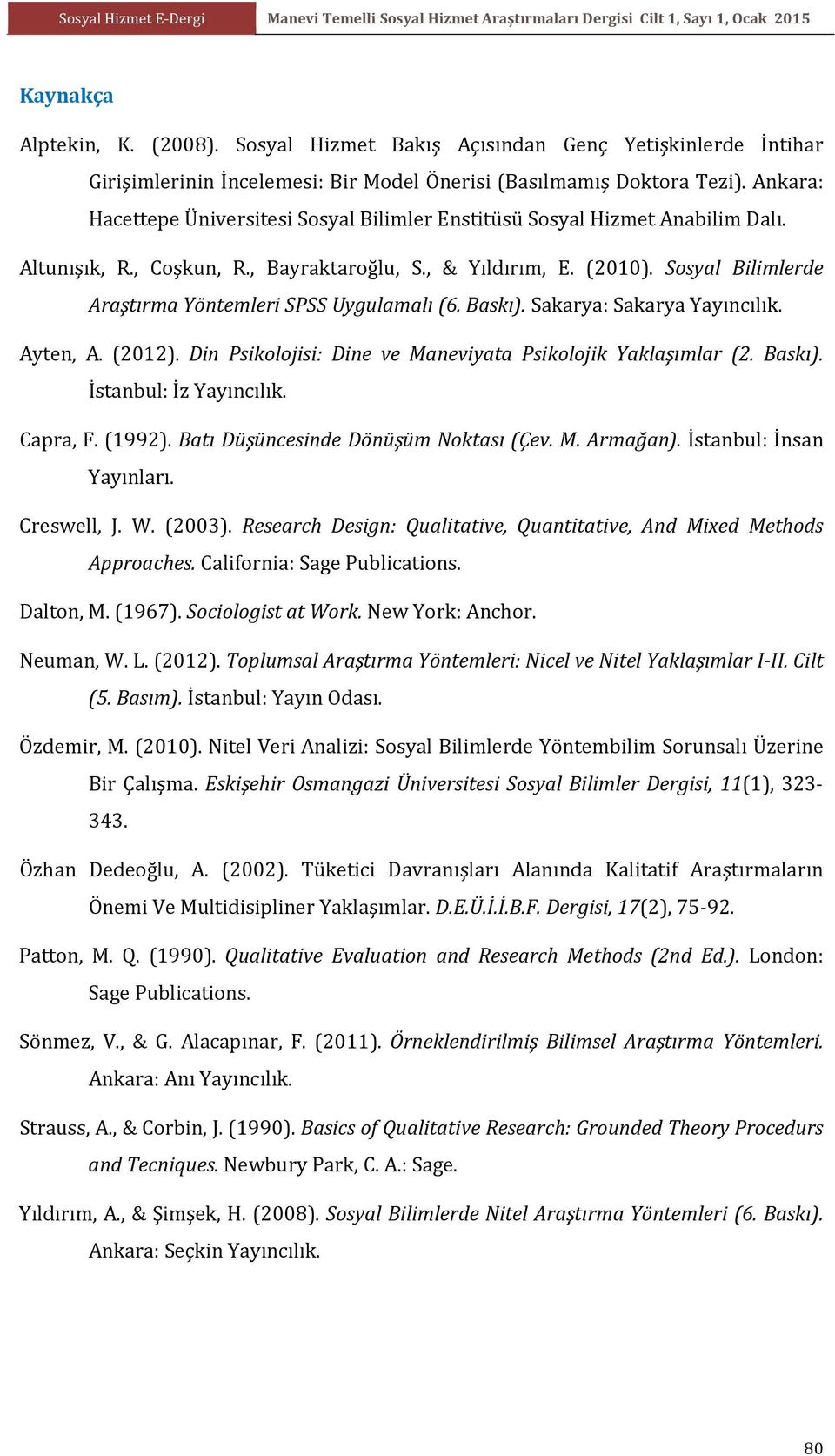 Sosyal Bilimlerde Araştırma Yöntemleri SPSS Uygulamalı (6. Baskı). Sakarya: Sakarya Yayıncılık. Ayten, A. (2012). Din Psikolojisi: Dine ve Maneviyata Psikolojik Yaklaşımlar (2. Baskı). İstanbul: İz Yayıncılık.