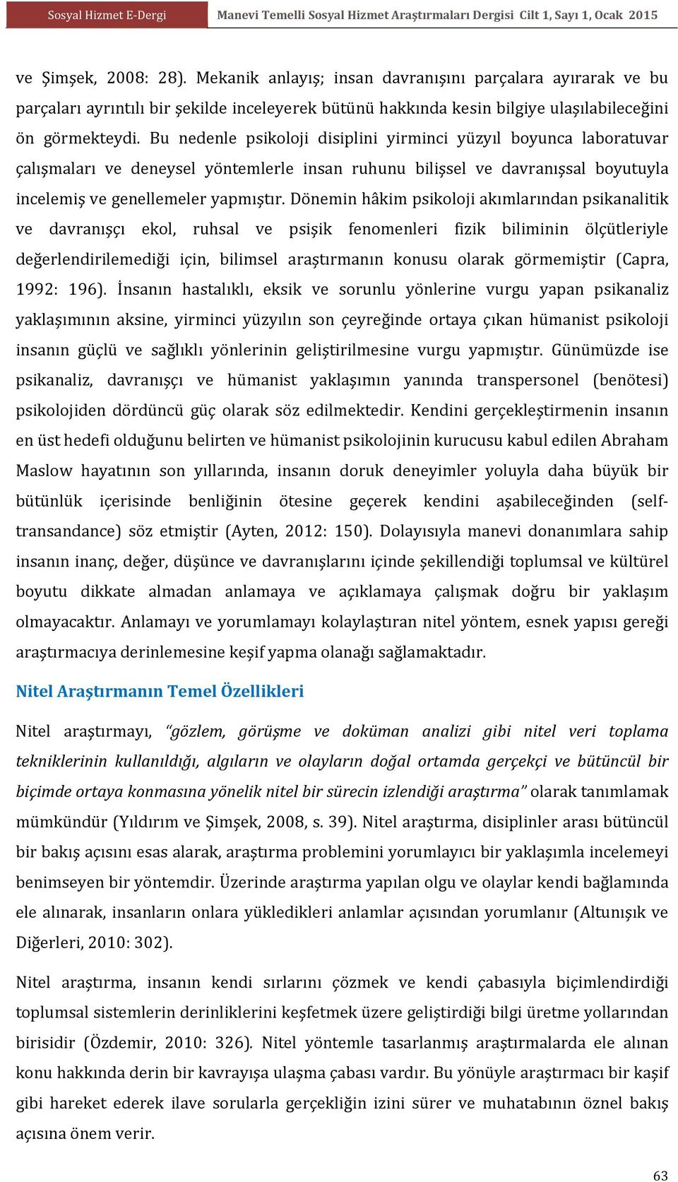 Dönemin hâkim psikoloji akımlarından psikanalitik ve davranışçı ekol, ruhsal ve psişik fenomenleri fizik biliminin ölçütleriyle değerlendirilemediği için, bilimsel araştırmanın konusu olarak