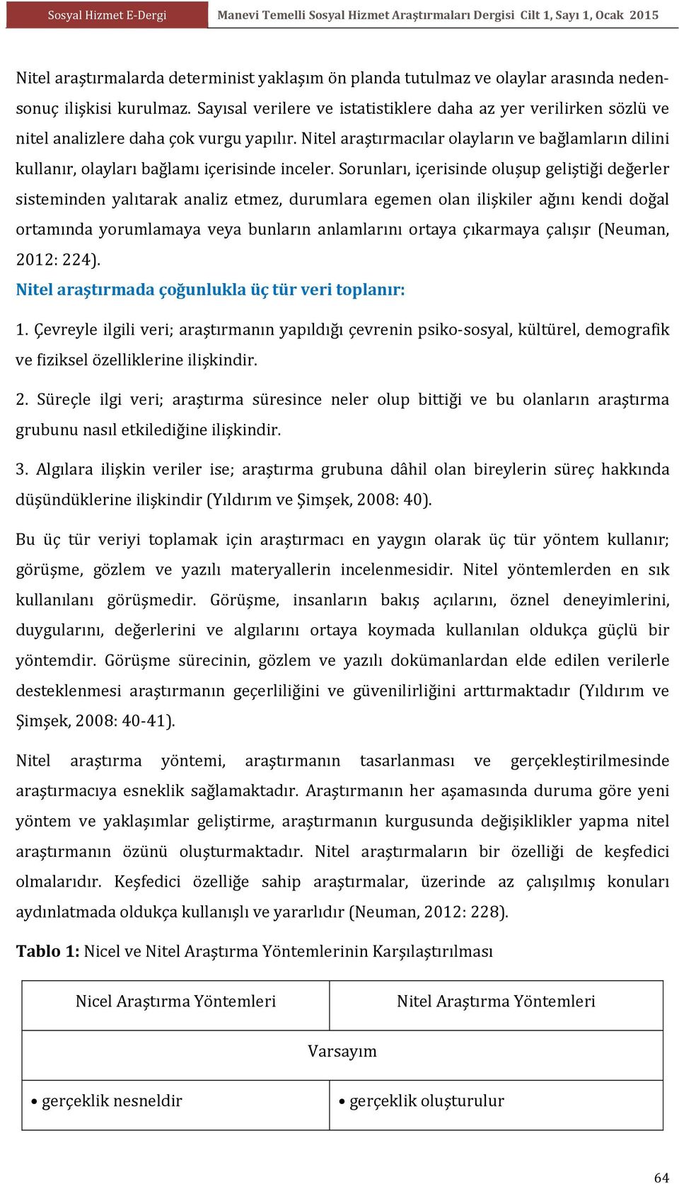 Nitel araştırmacılar olayların ve bağlamların dilini kullanır, olayları bağlamı içerisinde inceler.