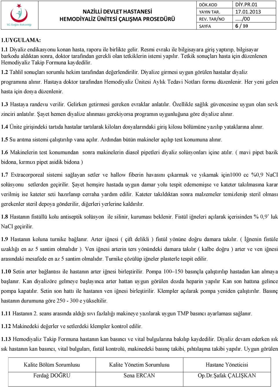 Tetkik snuçları hasta için düzenlenen Hemdiyaliz Takip Frmuna kaydedilir. 1.2 Tahlil snuçları srumlu hekim tarafından değerlendirilir. Diyalize girmesi uygun görülen hastalar diyaliz prgramına alınır.