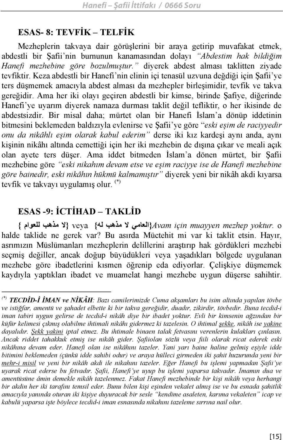 Keza abdestli bir Hanefi nin elinin içi tenasül uzvuna değdiği için Şafii ye ters düşmemek amacıyla abdest alması da mezhepler birleşimidir, tevfik ve takva gereğidir.