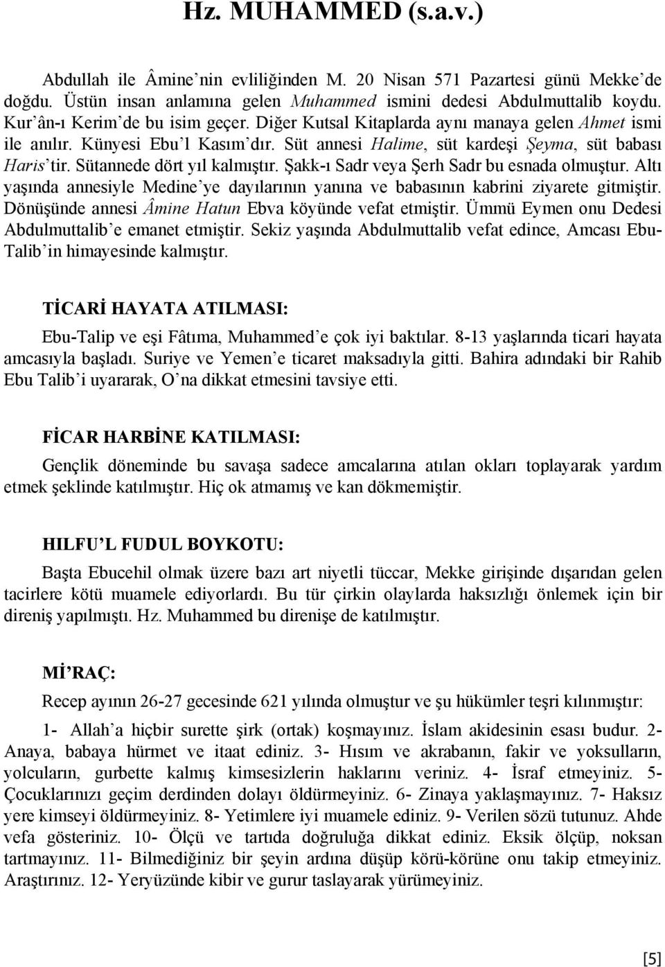 Sütannede dört yıl kalmıştır. Şakk-ı Sadr veya Şerh Sadr bu esnada olmuştur. Altı yaşında annesiyle Medine ye dayılarının yanına ve babasının kabrini ziyarete gitmiştir.