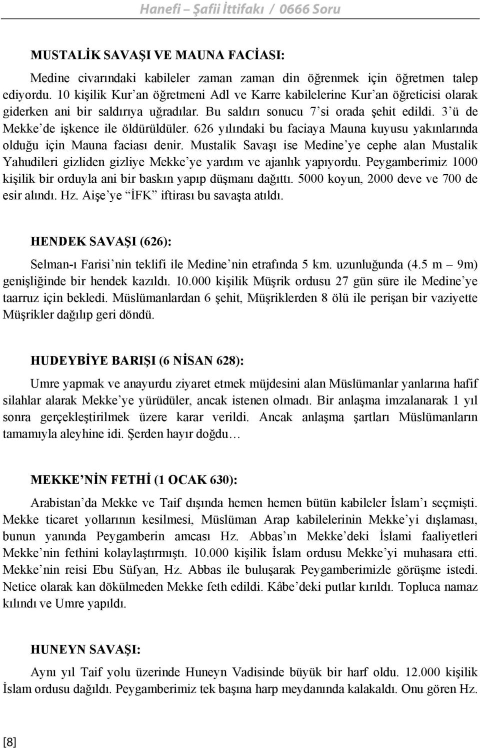 66 yılındaki bu faciaya Mauna kuyusu yakınlarında olduğu için Mauna faciası denir. Mustalik Savaşı ise Medine ye cephe alan Mustalik Yahudileri gizliden gizliye Mekke ye yardım ve ajanlık yapıyordu.