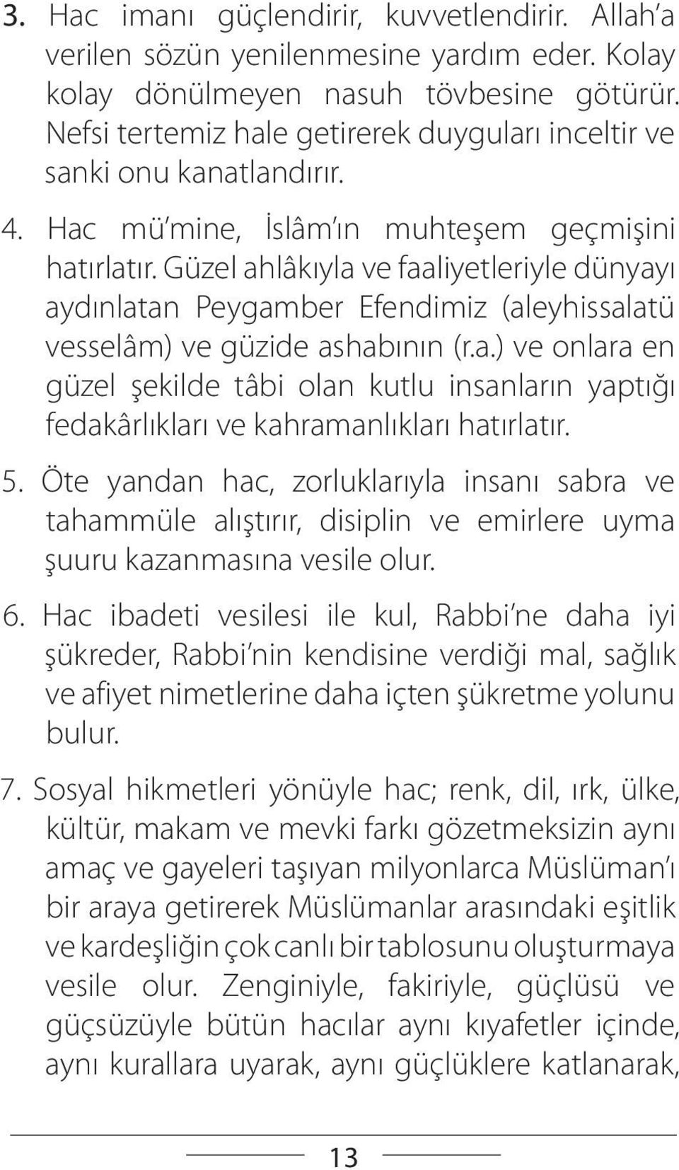 Güzel ahlâkıyla ve faaliyetleriyle dünyayı aydınlatan Peygamber Efendimiz (aleyhissalatü vesselâm) ve güzide ashabının (r.a.) ve onlara en güzel şekilde tâbi olan kutlu insanların yaptığı fedakârlıkları ve kahramanlıkları hatırlatır.