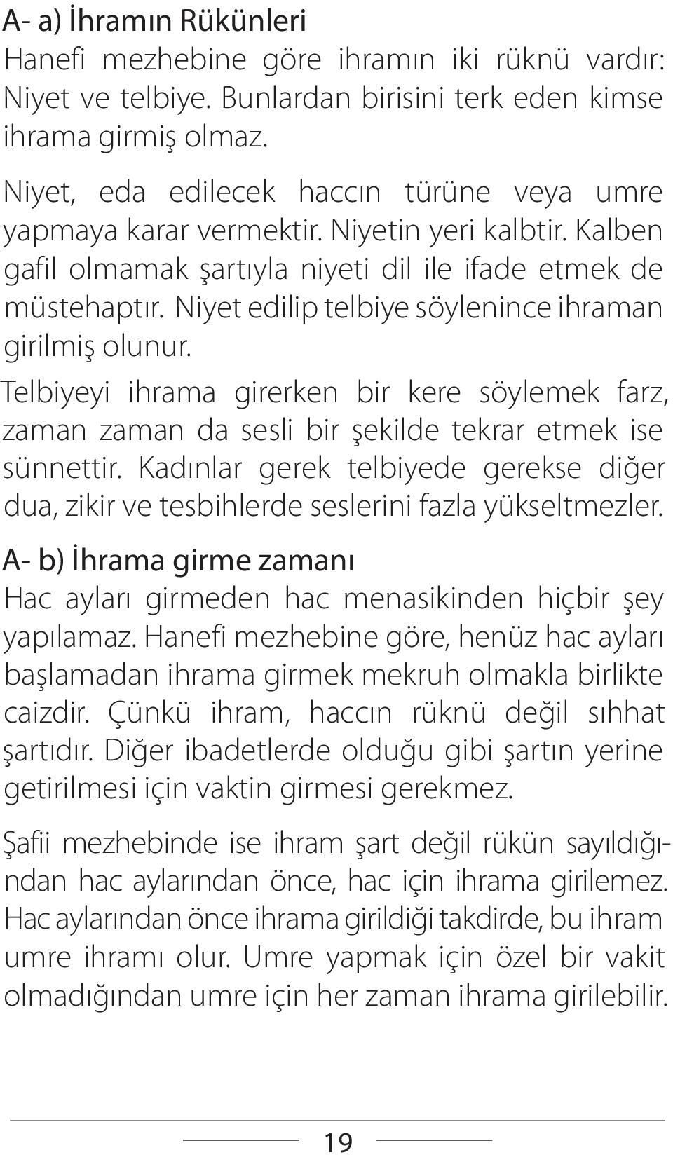 Niyet edilip telbiye söylenince ihraman girilmiş olunur. Telbiyeyi ihrama girerken bir kere söylemek farz, zaman zaman da sesli bir şekilde tekrar etmek ise sünnettir.