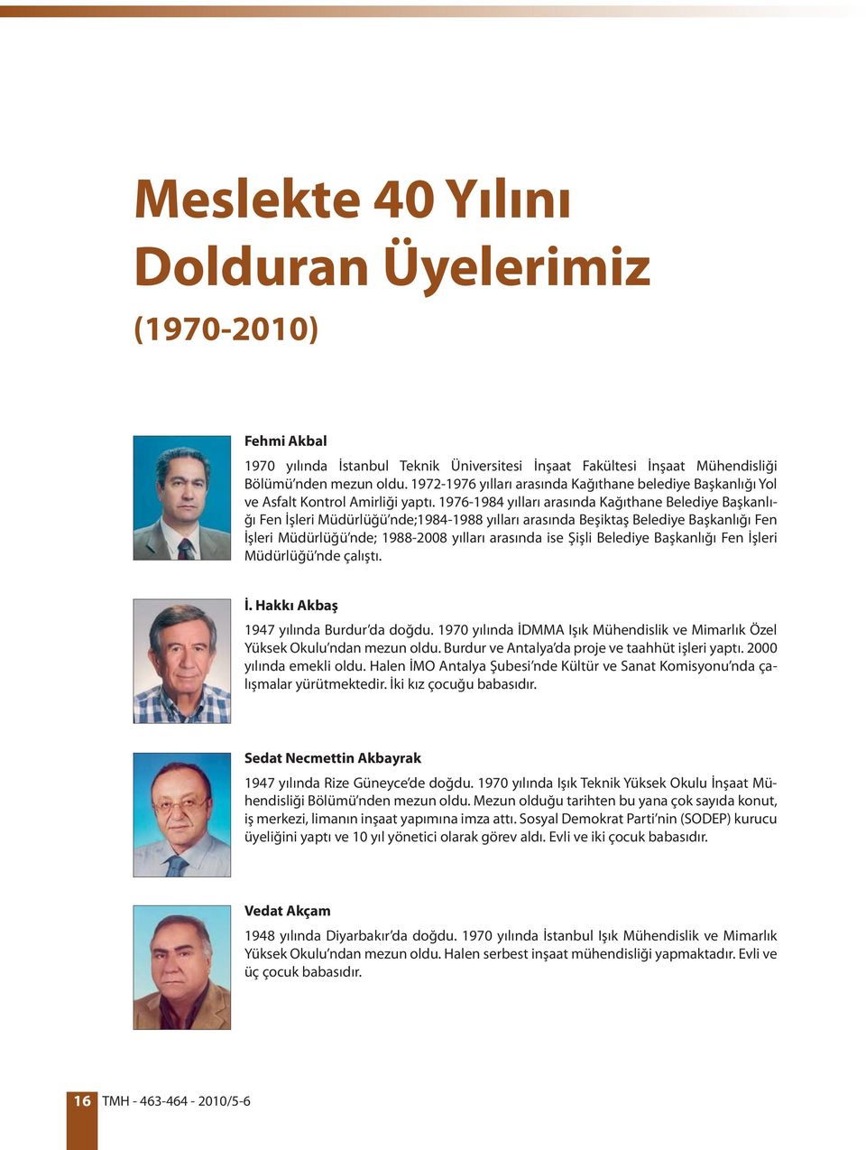 1976-1984 yılları arasında Kağıthane Belediye Başkanlığı Fen İşleri Müdürlüğü nde;1984-1988 yılları arasında Beşiktaş Belediye Başkanlığı Fen İşleri Müdürlüğü nde; 1988-2008 yılları arasında ise