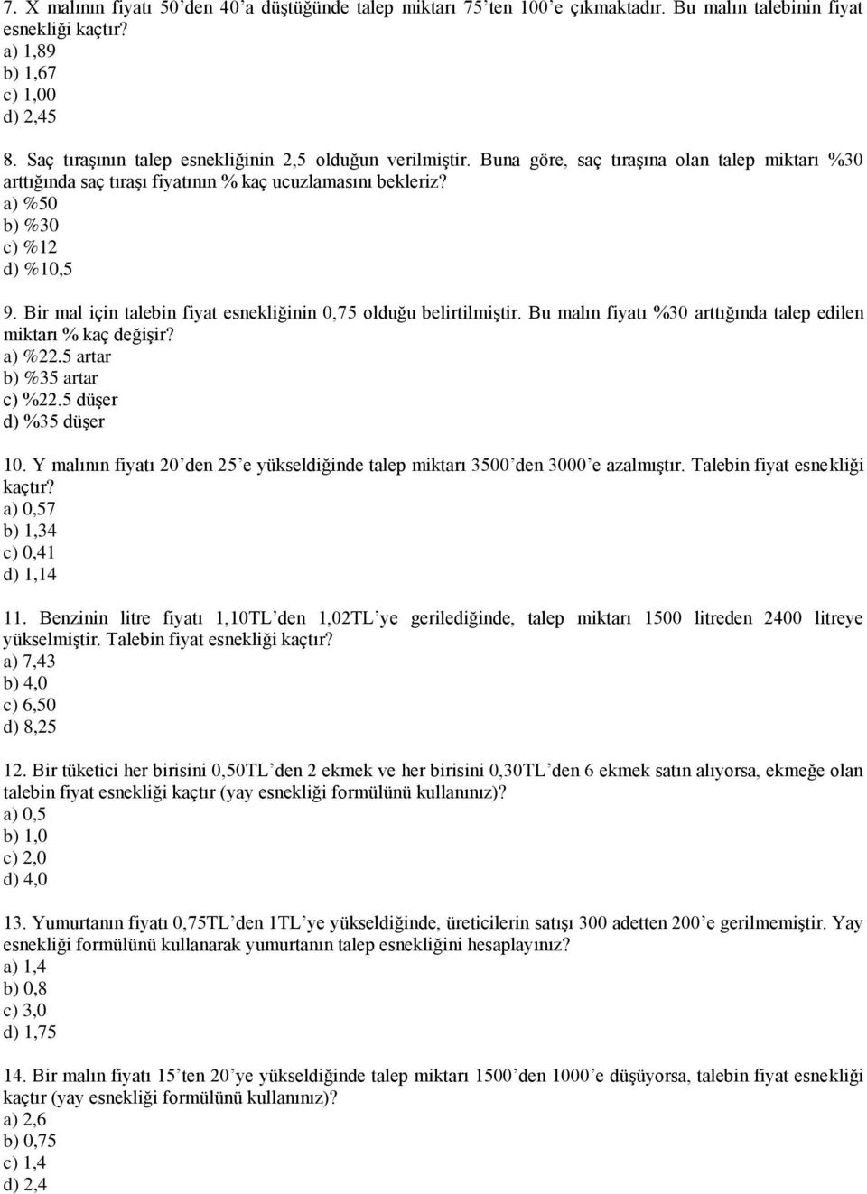 Bir mal için talebin fiyat esnekliğinin 0,75 olduğu belirtilmiştir. Bu malın fiyatı %30 arttığında talep edilen miktarı % kaç değişir? a) %22.5 artar b) %35 artar c) %22.5 düşer d) %35 düşer 10.