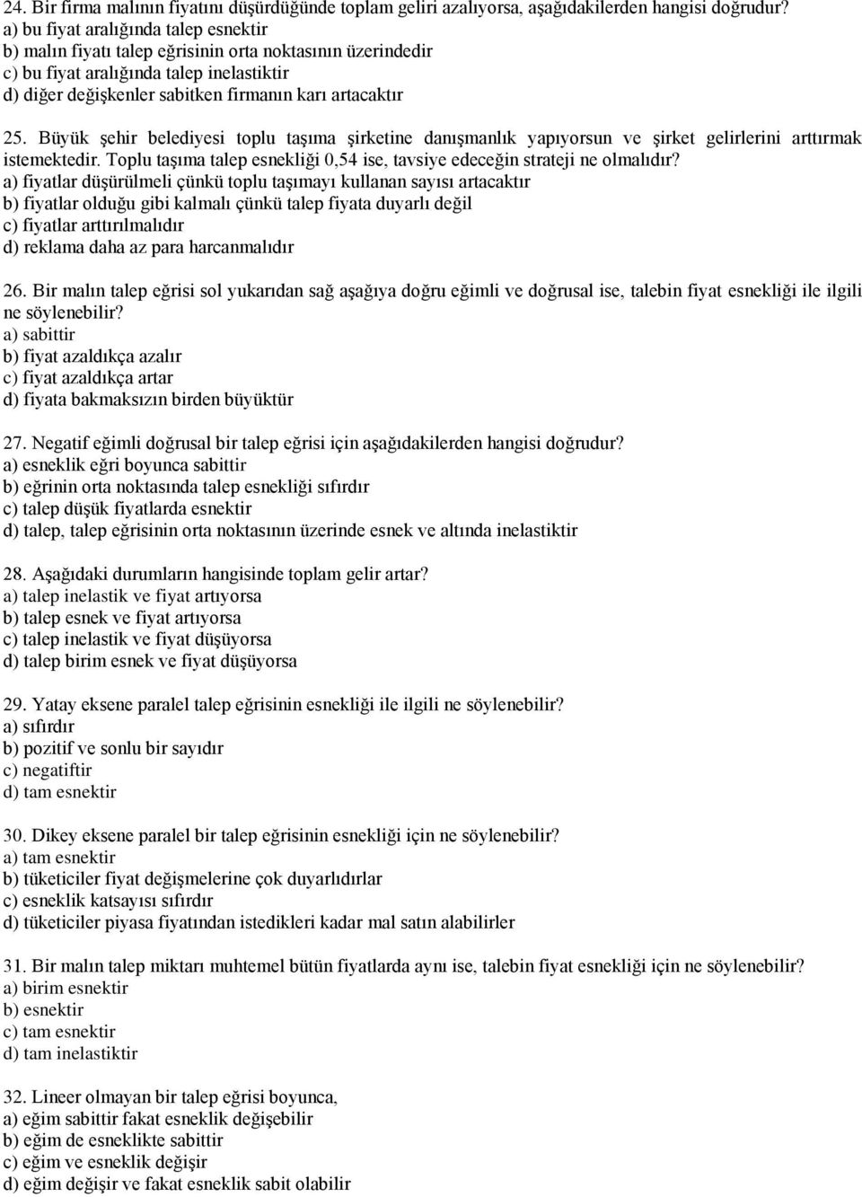 Büyük şehir belediyesi toplu taşıma şirketine danışmanlık yapıyorsun ve şirket gelirlerini arttırmak istemektedir. Toplu taşıma talep esnekliği 0,54 ise, tavsiye edeceğin strateji ne olmalıdır?