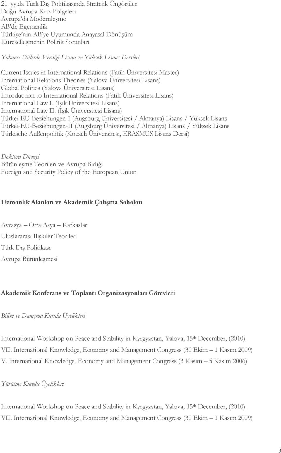 Dillerde Verdiği Lisans ve Yüksek Lisans Dersleri Current Issues in International Relations (Fatih Üniversitesi Master) International Relations Theories (Yalova Üniversitesi Lisans) Global Politics