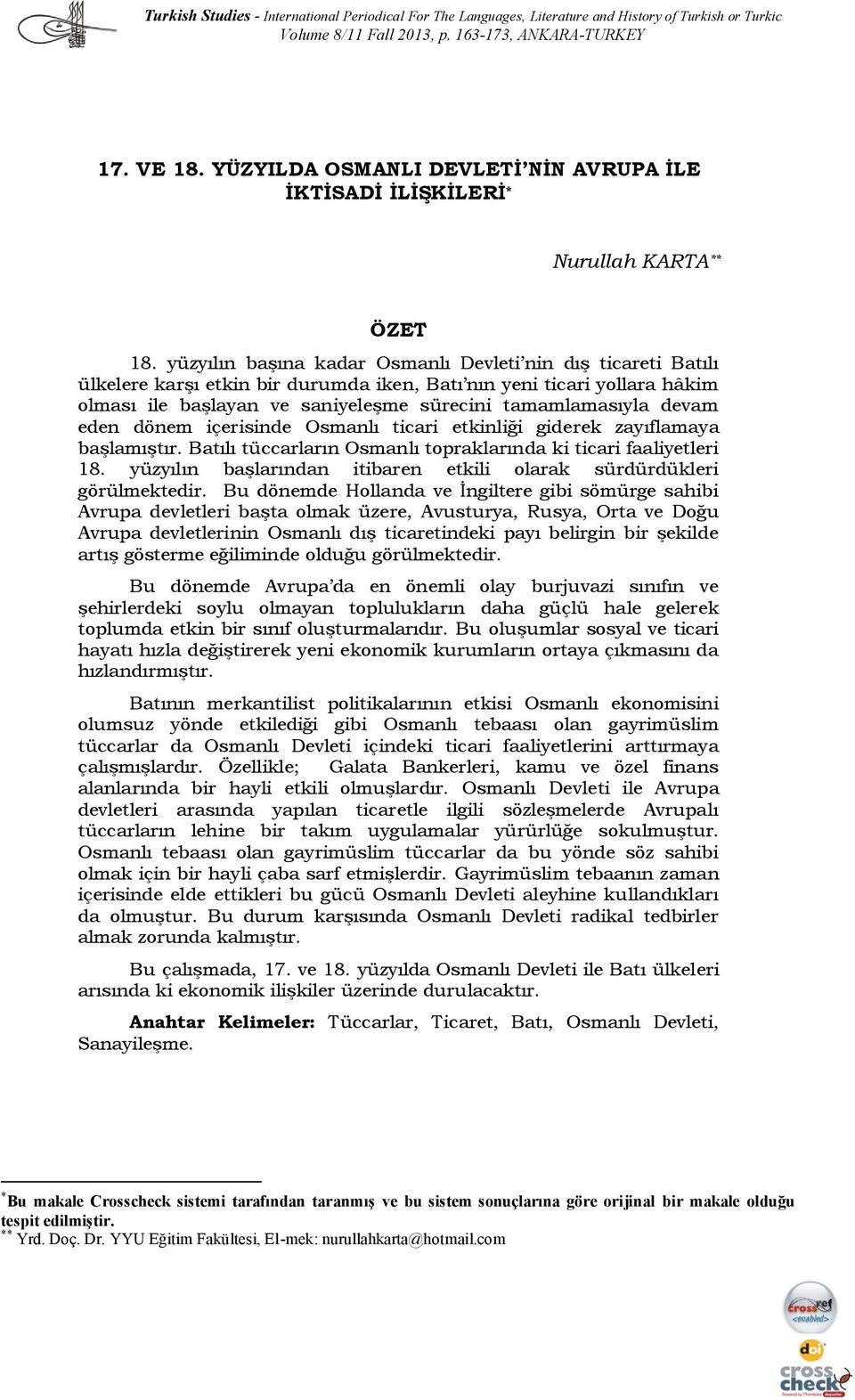 yüzyılın başına kadar Osmanlı Devleti nin dış ticareti Batılı ülkelere karşı etkin bir durumda iken, Batı nın yeni ticari yollara hâkim olması ile başlayan ve saniyeleşme sürecini tamamlamasıyla