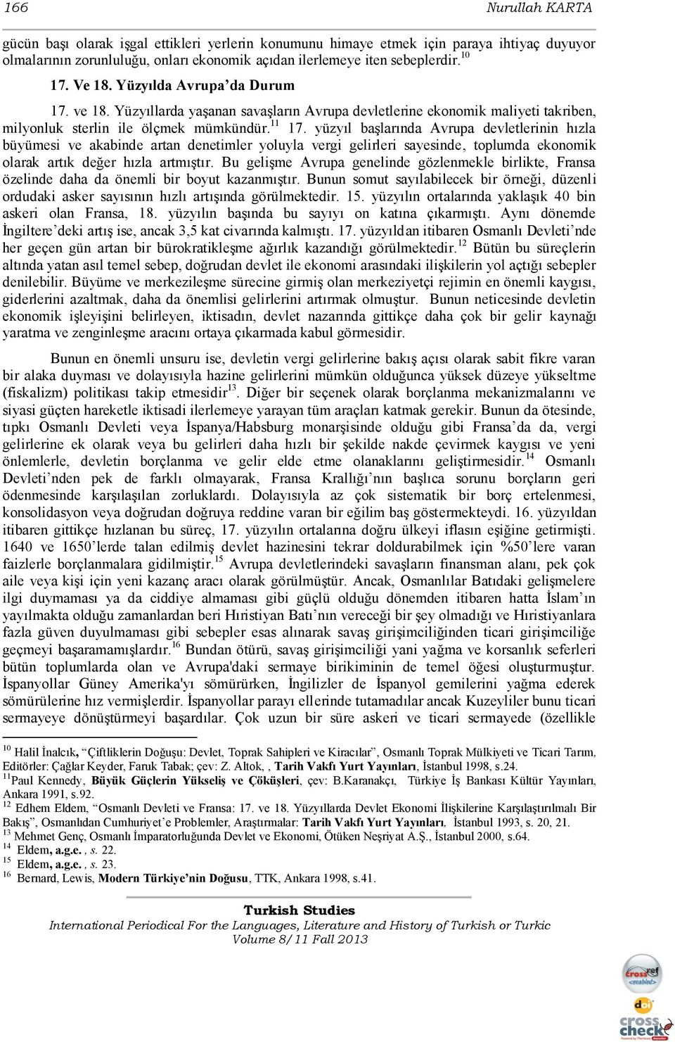 yüzyıl baģlarında Avrupa devletlerinin hızla büyümesi ve akabinde artan denetimler yoluyla vergi gelirleri sayesinde, toplumda ekonomik olarak artık değer hızla artmıģtır.