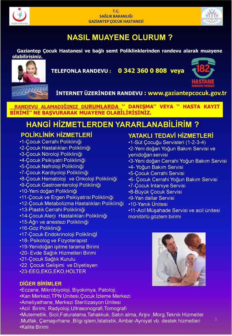 : POLİKLİNİK HİZMETLERİ 1-Çocuk Cerrahi Polikliniği 2-Çocuk Hastalıkları Polikliniği 3-Çocuk Nöroloji Polikliniği 4-Çocuk Psikiyatri Polikliniği 5-Çocuk Nefroloji Polikliniği 7-Çocuk Kardiyoloji