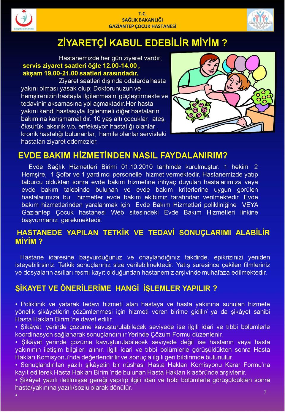 her hasta yakını kendi hastasıyla ilgilenmeli diğer hastaların bakımına karışmamalıdır. 10 yaş altı çocuklar, ateş, öksürük, aksırık v.b. enfeksiyon hastalığı olanlar, kronik hastalığı bulunanlar, hamile olanlar servisteki hastaları ziyaret edemezler.