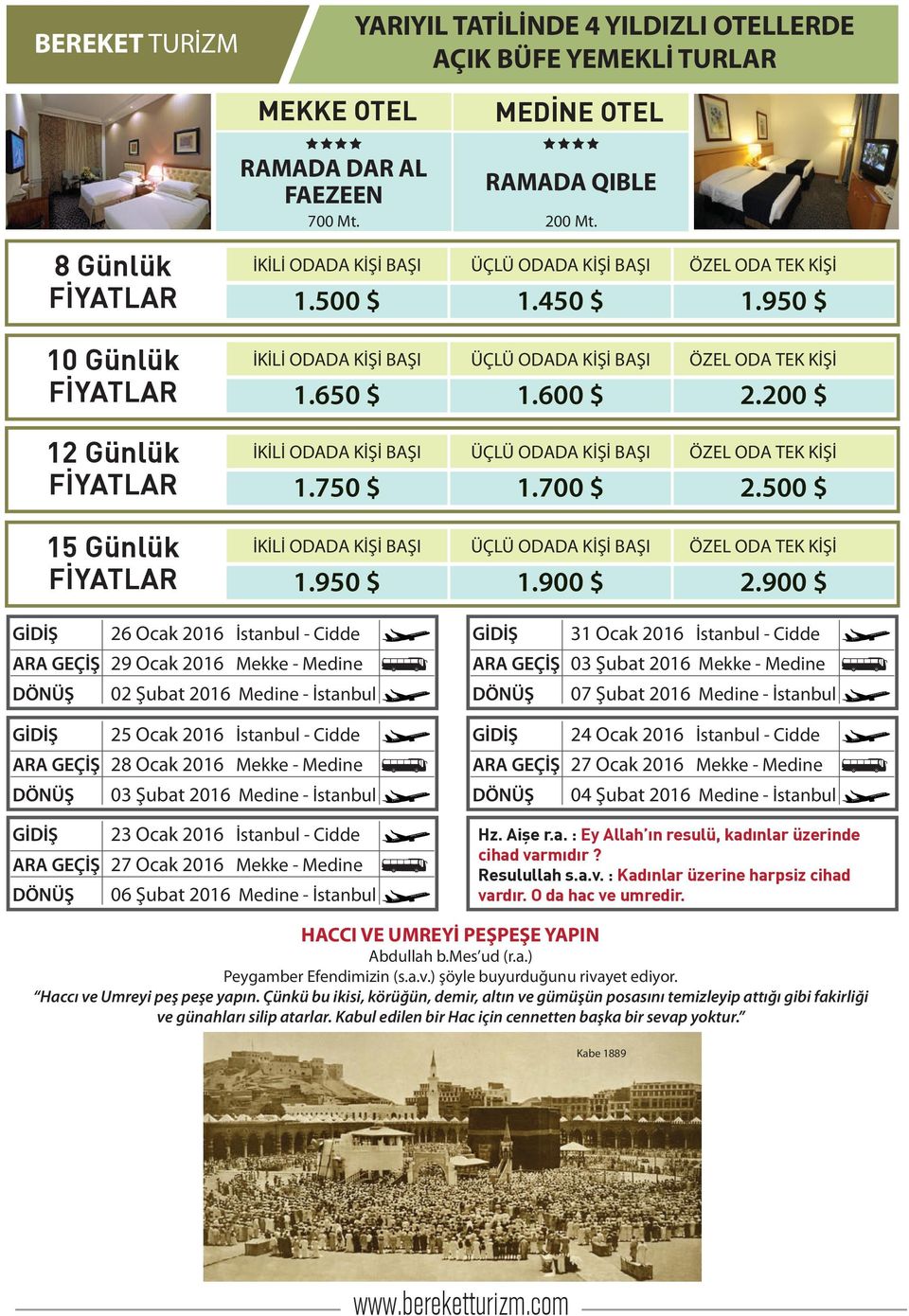 900 $ 26 Ocak 2016 İstanbul - Cidde 31 Ocak 2016 İstanbul - Cidde 29 Ocak 2016 Mekke - Medine 03 Şubat 2016 Mekke - Medine 02 Şubat 2016 Medine - İstanbul 07 Şubat 2016 Medine - İstanbul 25 Ocak 2016