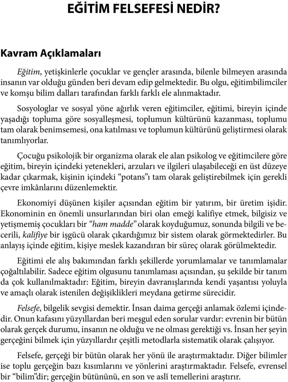 Sosyologlar ve sosyal yöne ağırlık veren eğitimciler, eğitimi, bireyin içinde yaşadığı topluma göre sosyalleşmesi, toplumun kültürünü kazanması, toplumu tam olarak benimsemesi, ona katılması ve