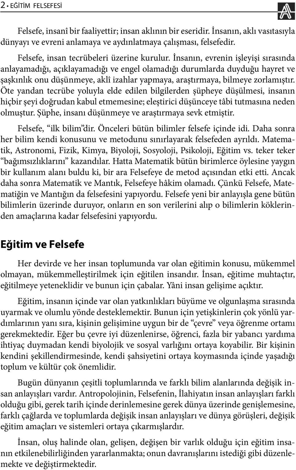 İnsanın, evrenin işleyişi sırasında anlayamadığı, açıklayamadığı ve engel olamadığı durumlarda duyduğu hayret ve şaşkınlık onu düşünmeye, aklî izahlar yapmaya, araştırmaya, bilmeye zorlamıştır.