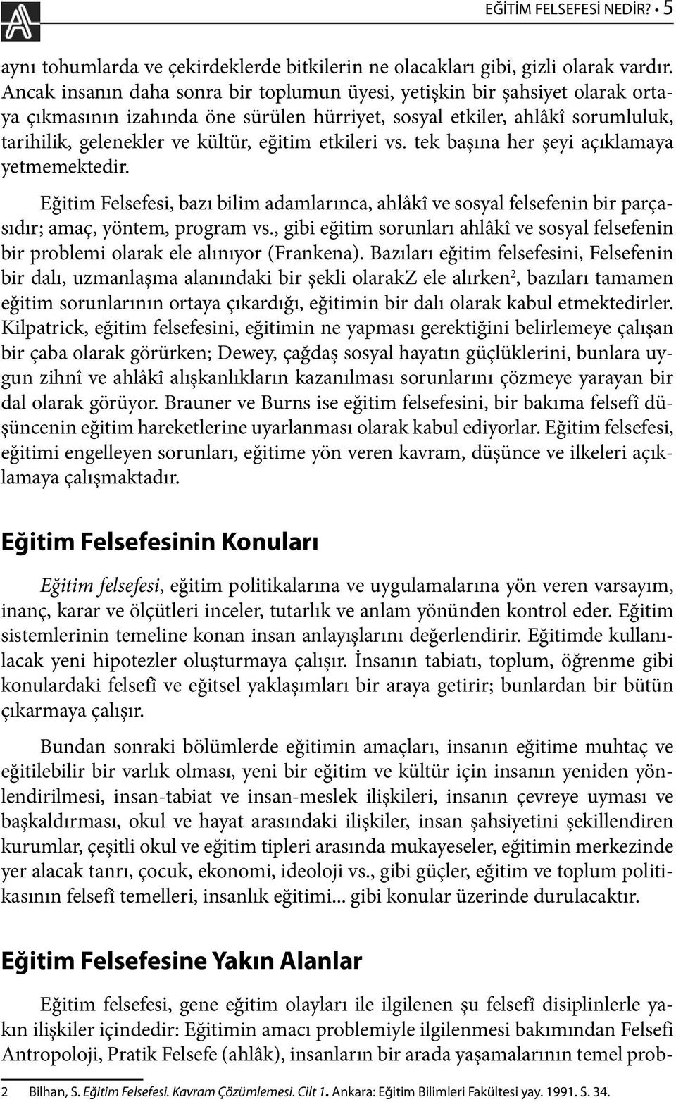 etkileri vs. tek başına her şeyi açıklamaya yetmemektedir. Eğitim Felsefesi, bazı bilim adamlarınca, ahlâkî ve sosyal felsefenin bir parçasıdır; amaç, yöntem, program vs.