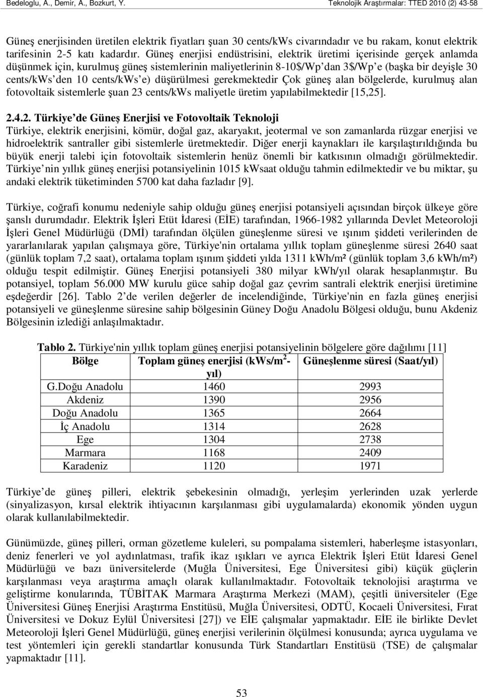 cents/kws e) düşürülmesi gerekmektedir Çok güneş alan bölgelerde, kurulmuş alan fotovoltaik sistemlerle şuan 23