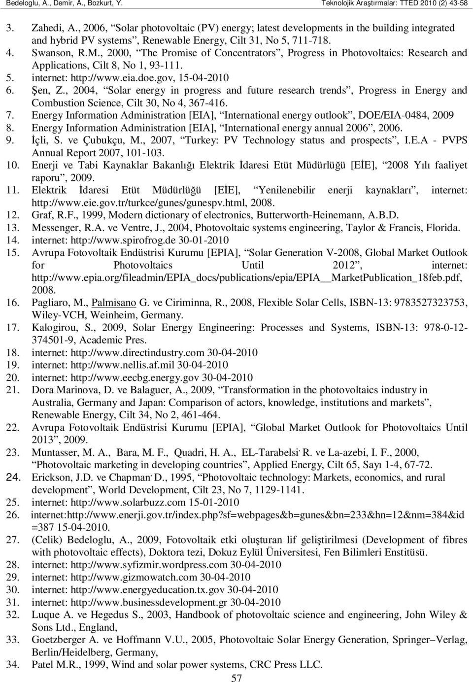 , 2004, Solar energy in progress and future research trends, Progress in Energy and Combustion Science, Cilt 30, No 4, 367-416. 7.