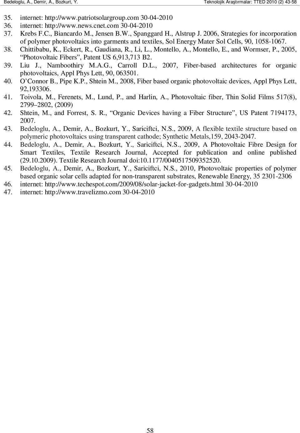 , Montello, E., and Wormser, P., 2005, Photovoltaic Fibers, Patent US 6,913,713 B2. 39. Liu J., Namboothiry M.A.G., Carroll D.L., 2007, Fiber-based architectures for organic photovoltaics, Appl Phys Lett, 90, 063501.