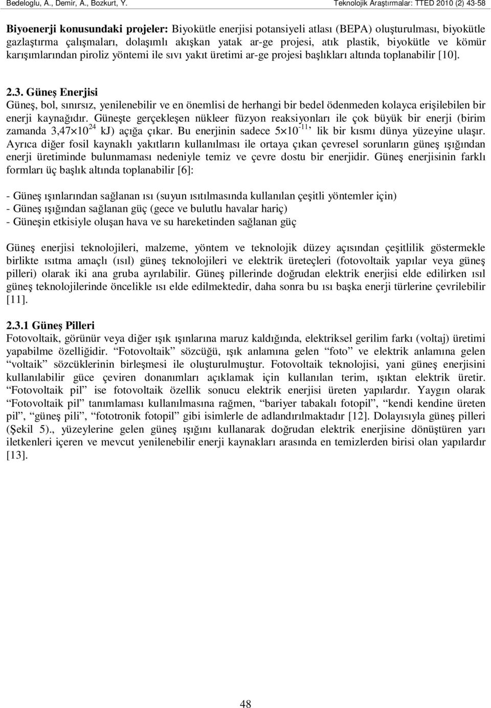 Güneş Enerjisi Güneş, bol, sınırsız, yenilenebilir ve en önemlisi de herhangi bir bedel ödenmeden kolayca erişilebilen bir enerji kaynağıdır.