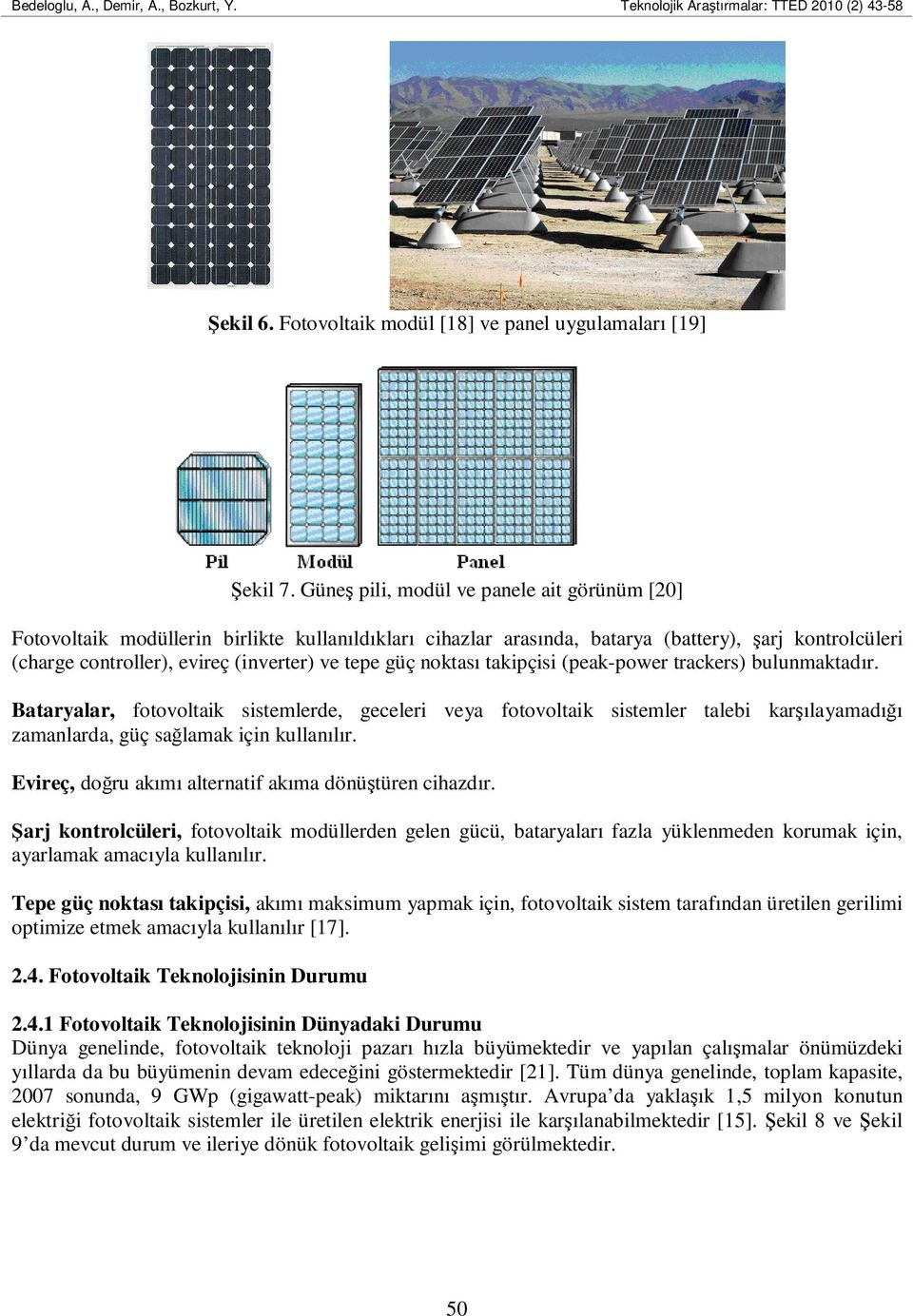 güç noktası takipçisi (peak-power trackers) bulunmaktadır. Bataryalar, fotovoltaik sistemlerde, geceleri veya fotovoltaik sistemler talebi karşılayamadığı zamanlarda, güç sağlamak için kullanılır.