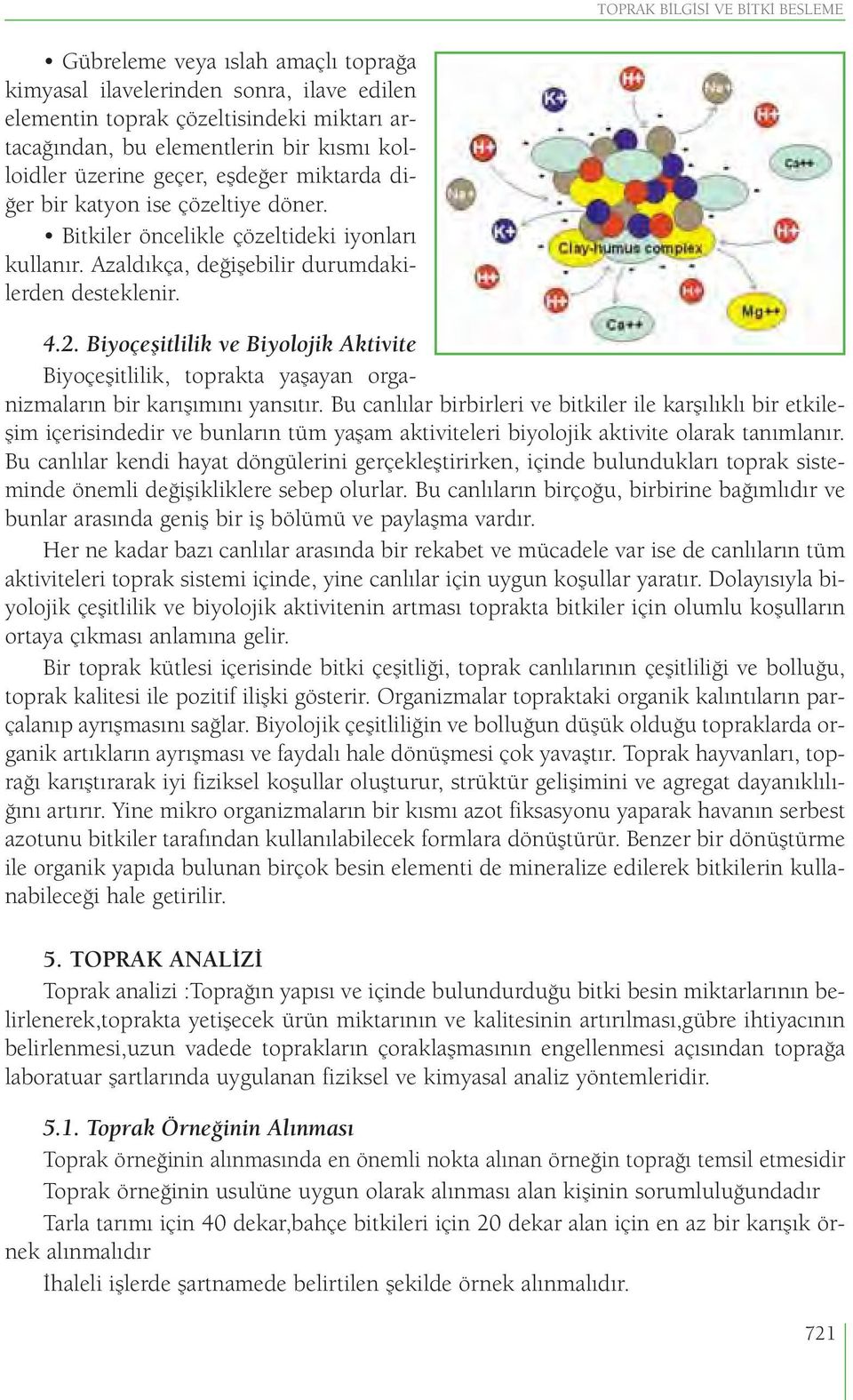 Biyoçeşitlilik ve Biyolojik Aktivite Biyoçeşitlilik, toprakta yaşayan organizmaların bir karışımını yansıtır.